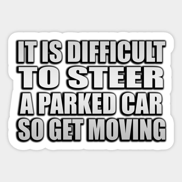 It is difficult to steer a parked car, so get moving Sticker by Geometric Designs